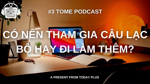 Tome Podcast 3: Nên Đi Làm Thêm Hay Tham Gia Câu Lạc Bộ