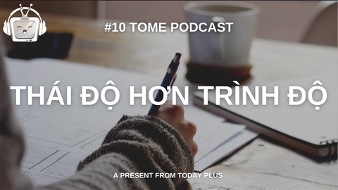 Tome Podcast 10: Thái Độ Hơn Trình Độ