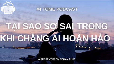 Tome Podcast 4: Tại Sao Sợ Sai Trong Khi Chẳng Ai Hoàn Hảo